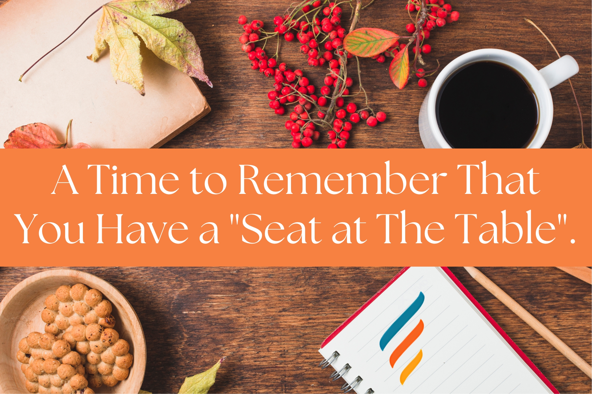 A Time to Remember That You Have a Seat At The Table: Happy Thanksgiving.